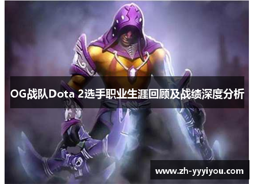 OG战队Dota 2选手职业生涯回顾及战绩深度分析 OG战队Dota 2选手职业生涯回顾及战绩深度分析
