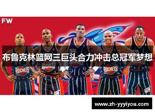 布鲁克林篮网三巨头合力冲击总冠军梦想