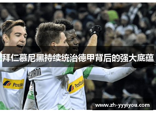 拜仁慕尼黑持续统治德甲背后的强大底蕴