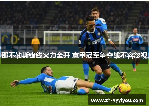 那不勒斯锋线火力全开 意甲冠军争夺战不容忽视