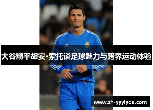 大谷翔平胡安·索托谈足球魅力与跨界运动体验