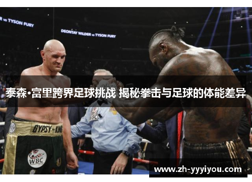 泰森·富里跨界足球挑战 揭秘拳击与足球的体能差异